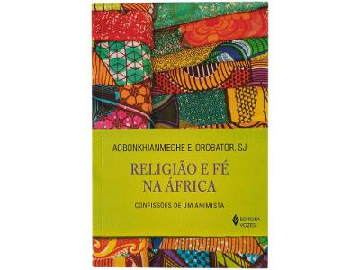 Livro Religião e Fé na África Confissões de um Animista SJ Agbonkhianmeghe E Orobator